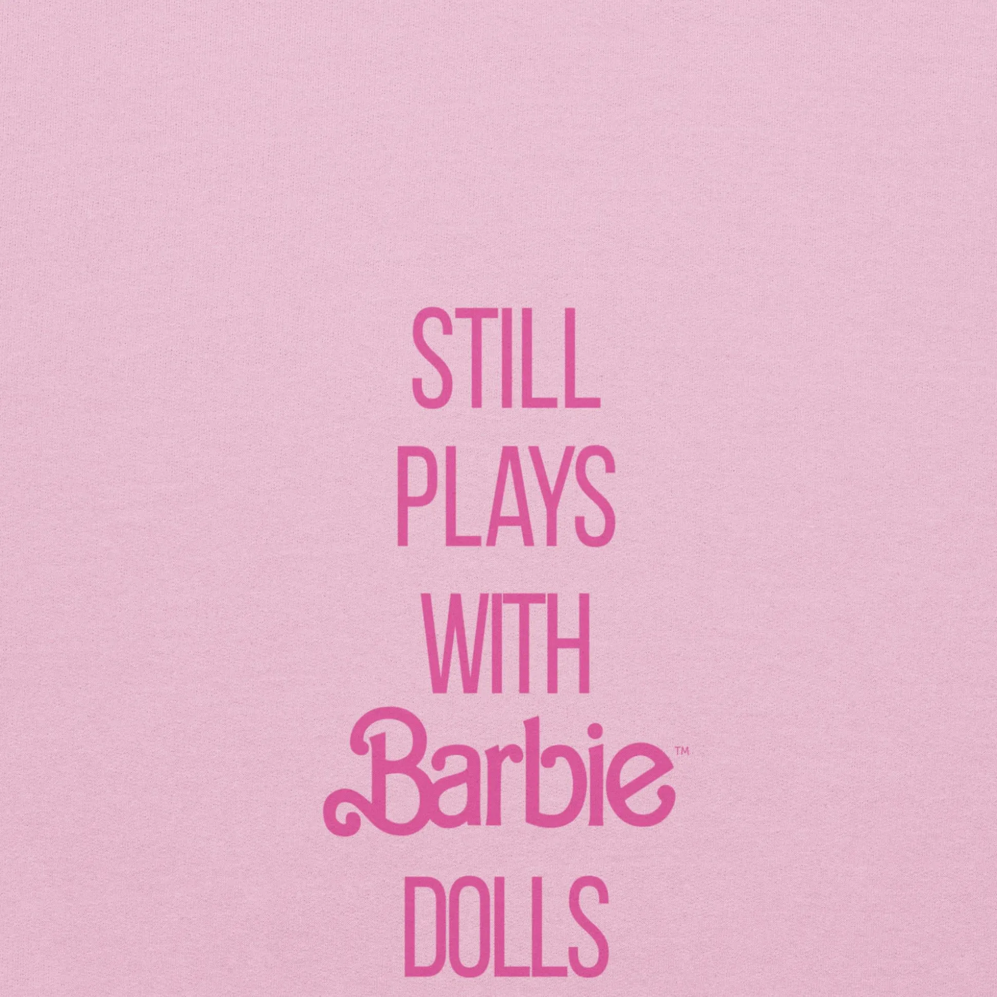 Barbie Still Plays with Barbie Dolls Pink Sweatshirt